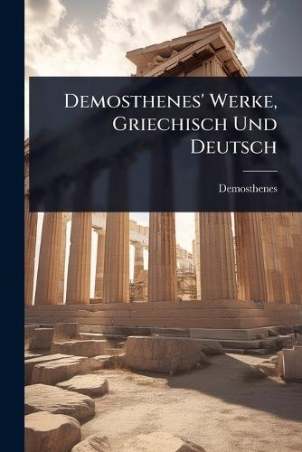 Demosthenes' Werke, Griechisch Und Deutsch