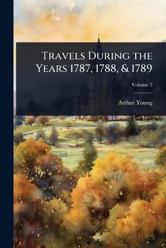 Travels During the Years 1787, 1788, & 1789