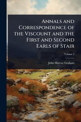 Annals and Correspondence of the Viscount and the First and Second Earls of Stair