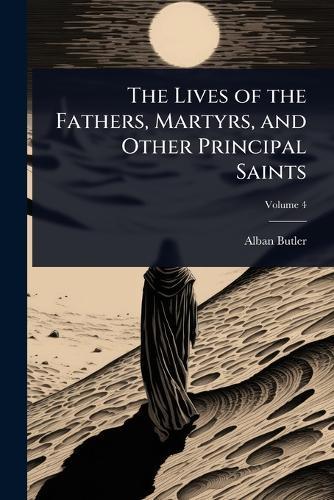 The Lives of the Fathers, Martyrs, and Other Principal Saints
