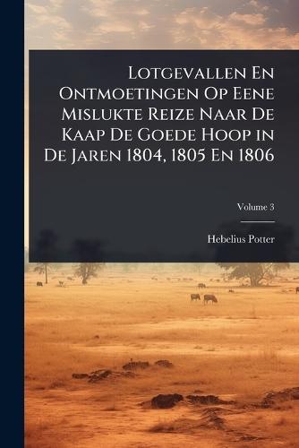 Lotgevallen En Ontmoetingen Op Eene Mislukte Reize Naar De Kaap De Goede Hoop in De Jaren 1804, 1805 En 1806