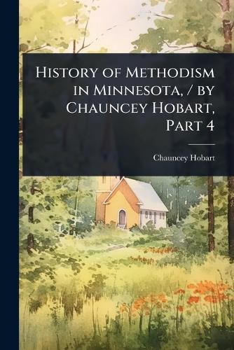 History of Methodism in Minnesota, / by Chauncey Hobart, Part 4