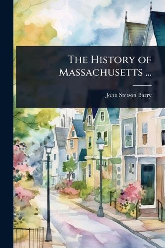 The History of Massachusetts ...