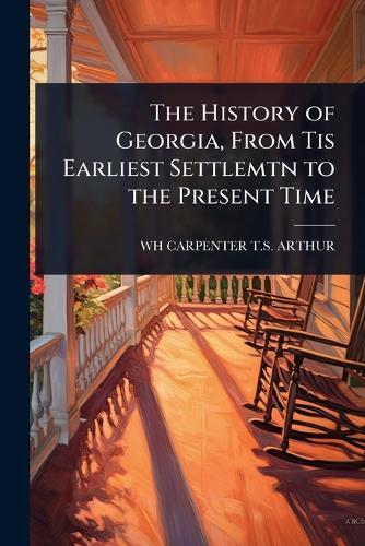 The History of Georgia, From Tis Earliest Settlemtn to the Present Time