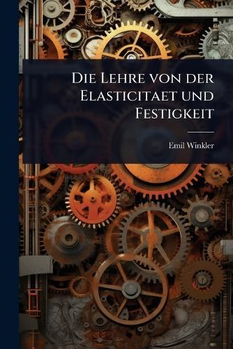 Die Lehre von der Elasticitaet und Festigkeit