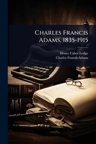 Charles Francis Adams, 1835-1915