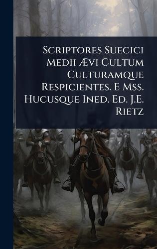 Scriptores Suecici Medii Ãvi Cultum Culturamque Respicientes. E Mss. Hucusque Ined. Ed. J.E. Rietz