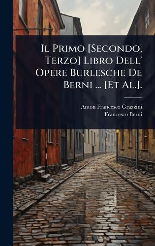 Il Primo [Secondo, Terzo] Libro Dell' Opere Burlesche De Berni ... [Et Al.].