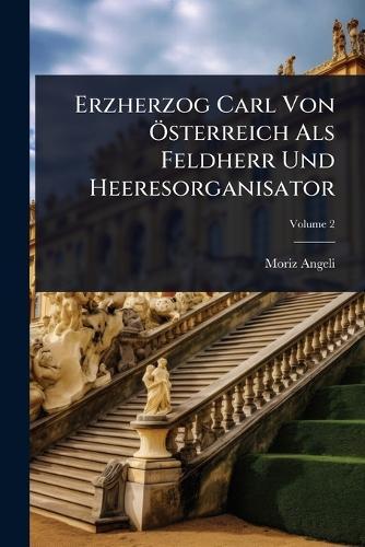 Erzherzog Carl Von Ã-sterreich Als Feldherr Und Heeresorganisator