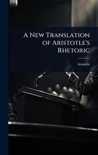 A New Translation of Aristotle's Rhetoric