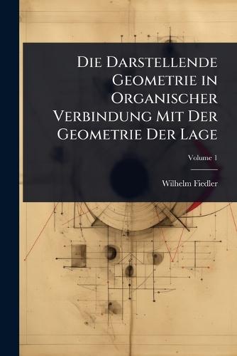 Die Darstellende Geometrie in Organischer Verbindung Mit Der Geometrie Der Lage