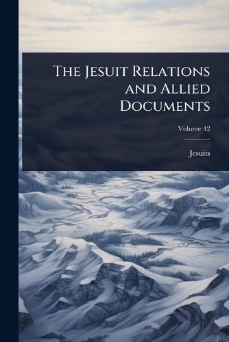 The Jesuit Relations and Allied Documents