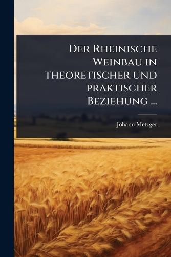 Der Rheinische Weinbau in theoretischer und praktischer Beziehung ...