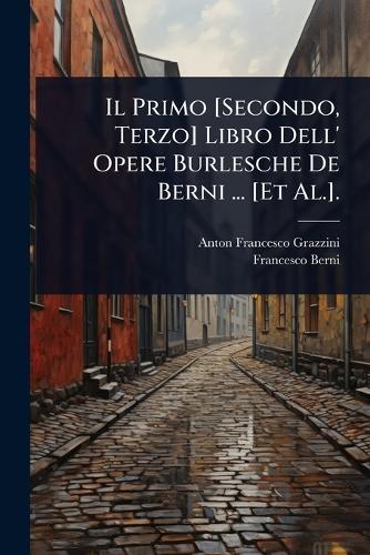 Il Primo [Secondo, Terzo] Libro Dell' Opere Burlesche De Berni ... [Et Al.].