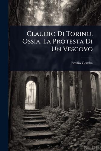 Claudio Di Torino, Ossia, La Protesta Di Un Vescovo