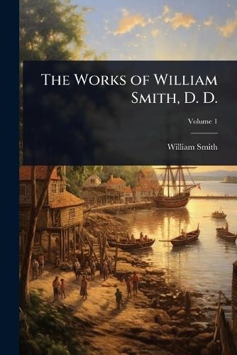 The Works of William Smith, D. D.