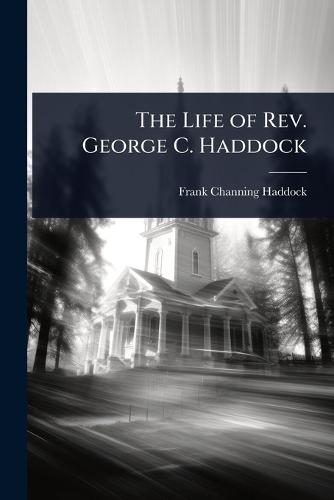 The Life of Rev. George C. Haddock