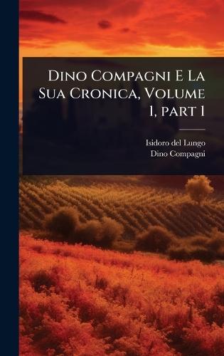 Dino Compagni E La Sua Cronica, Volume 1, part 1
