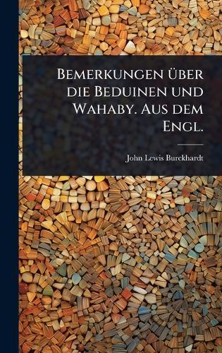 Bemerkungen Ã1/4ber die Beduinen und Wahaby. Aus dem Engl.