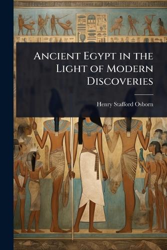 Ancient Egypt in the Light of Modern Discoveries