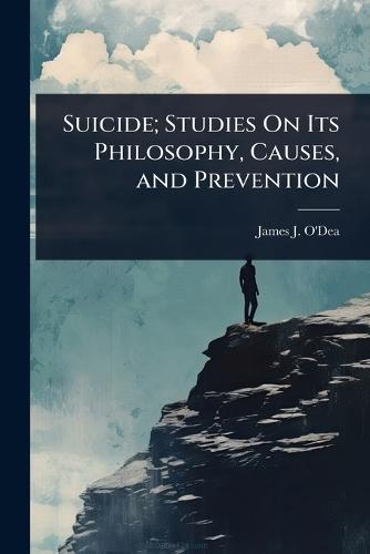 Suicide; Studies On Its Philosophy, Causes, and Prevention