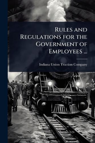 Rules and Regulations for the Government of Employees ...