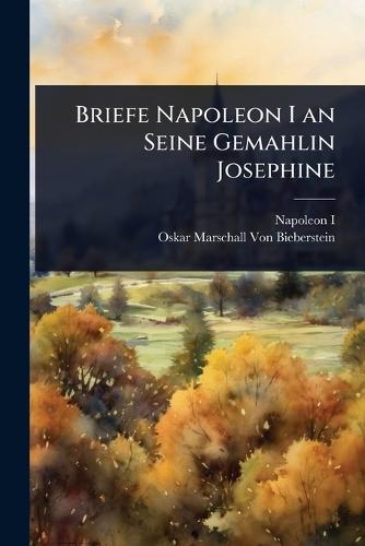 Briefe Napoleon I an Seine Gemahlin Josephine