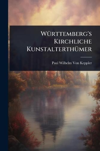 WÃ1/4rttemberg's Kirchliche KunstalterthÃ1/4mer
