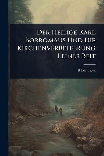 Der Heilige Karl Borromaus Und Die Kirchenverbefferung Leiner Beit