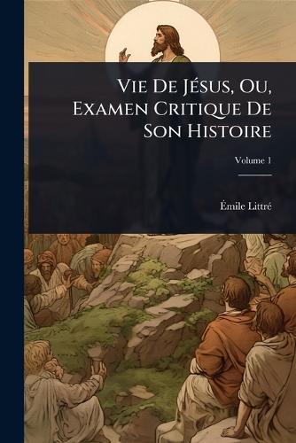Vie De JÃ(c)sus, Ou, Examen Critique De Son Histoire