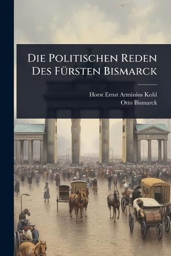 Die Politischen Reden Des FÃ1/4rsten Bismarck