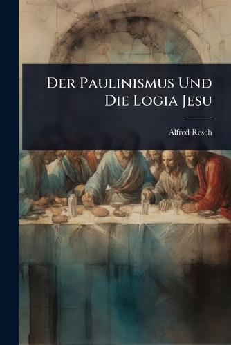 Der Paulinismus Und Die Logia Jesu