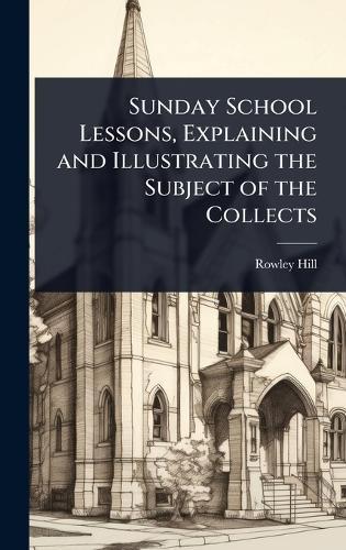 Sunday School Lessons, Explaining and Illustrating the Subject of the Collects