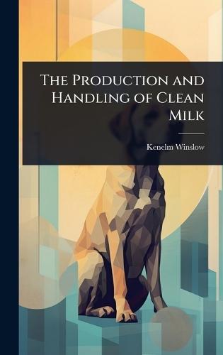 The Production and Handling of Clean Milk