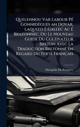Quelennou Var Labour PÃ(c) Gonnidègues an Dovar, Laqueed Ã Gallec Ac Ã Brazonnec, Ou Le Nouveau Guide Du Cultivateur Breton Avec La Traduction Bretonne En Regard Du Texte Français