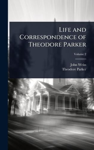 Life and Correspondence of Theodore Parker