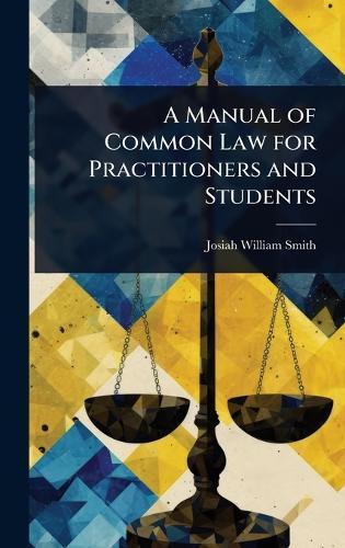 A Manual of Common Law for Practitioners and Students