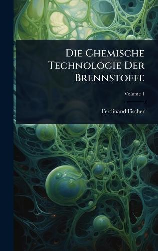 Die Chemische Technologie Der Brennstoffe