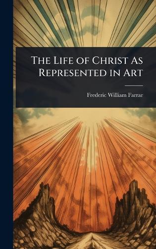 The Life of Christ As Represented in Art