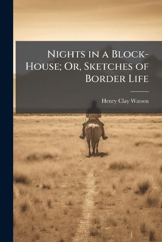 Nights in a Block-House; Or, Sketches of Border Life