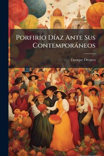 Porfirio DÃ-az Ante Sus Contemporàneos
