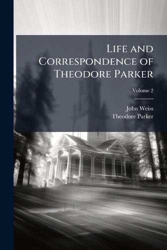 Life and Correspondence of Theodore Parker