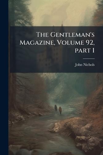 The Gentleman's Magazine, Volume 92, part 1