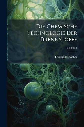 Die Chemische Technologie Der Brennstoffe