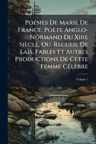 PoÃ(c)sies De Marie De France, Poète Anglo-Normand Du Xiiie Siècle, Ou, Recueil De Lais, Fables Et Autres Productions De Cette Femme CÃ(c)lèbre