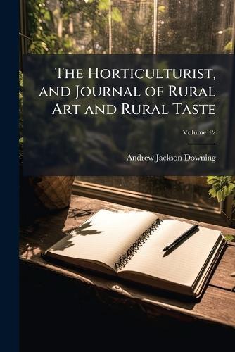 The Horticulturist, and Journal of Rural Art and Rural Taste