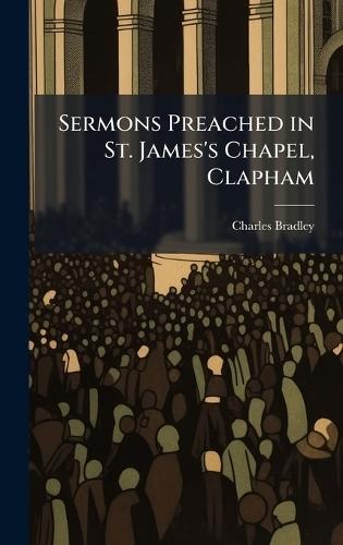 Sermons Preached in St. James's Chapel, Clapham
