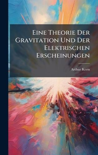 Eine Theorie Der Gravitation Und Der Elektrischen Erscheinungen