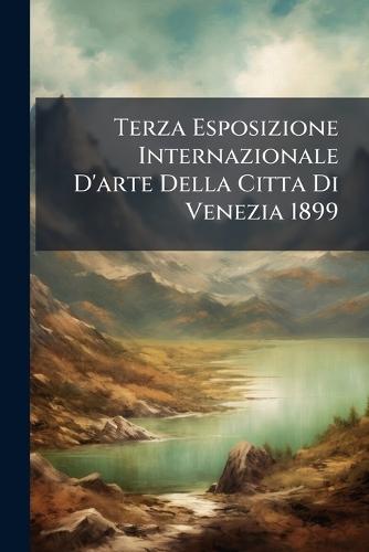 Terza Esposizione Internazionale D'arte Della Citta Di Venezia 1899