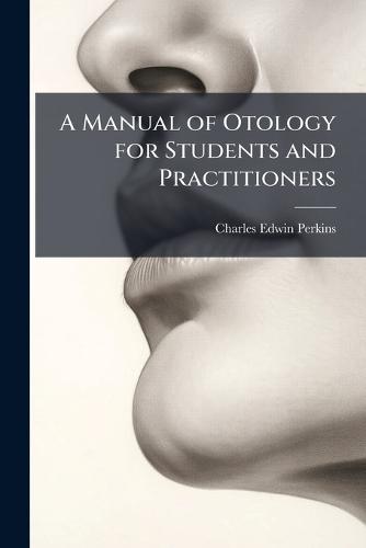 A Manual of Otology for Students and Practitioners